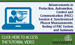 Advancements in Protection, Automation, Control and Communication (PACC) Session 4: Synchronized Phasor Measurements, Testing of PAC Systems and Summary (Video)