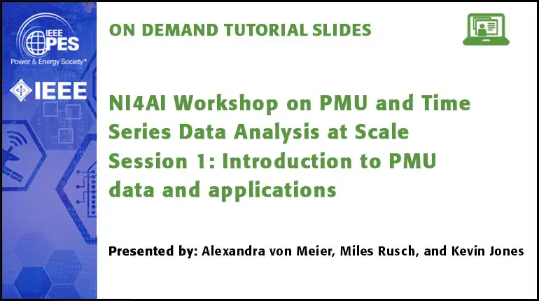 2021 PES ISGT NA Tutorial Series: NI4AI Workshop on PMU and Time Series Data Analysis at Scale, Session 1: Introduction to PMU data and applications (slides)