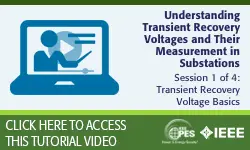 PES Web-based Tutorial Series: Understanding Transient Recovery Voltages and Their Measurement in Substations, Session 1: Transient Recovery Voltage Basics (Video)