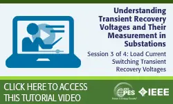 PES Web-based Tutorial Series: Understanding Transient Recovery Voltages and Their Measurement in Substations, Session 3: Load Current Switching Transient Recovery Voltages (Video)