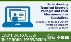 PES Web-based Tutorial Series: Understanding Transient Recovery Voltages and Their Measurement in Substations, Session 3: Load Current Switching Transient Recovery Voltages (Slides)