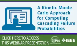 IEEE PES Webinar Series: A kinetic Monte Carlo Approach for Computing Cascading Failure Probabilities (slides)