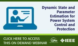 PES Webinar Series: Dynamic State and Parameter Estimation for Power System Control and Protection (Video)