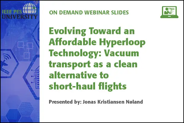 Evolving Toward an Affordable Hyperloop Technology: Vacuum transport as a clean alternative to short-haul flights (Slides)