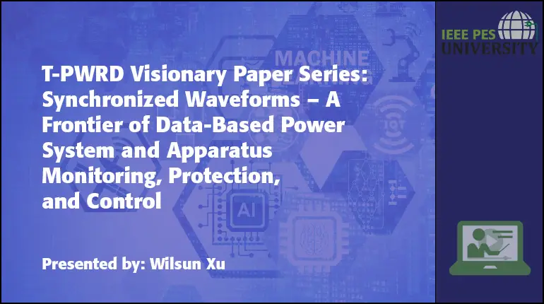 T-PWRD Visionary Paper Series: Synchronized Waveforms – A Frontier of Data-Based Power System and Apparatus Monitoring (Video)