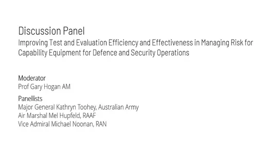Discussion Panel - Improving Test and Evaluation Efficiency and Effectiveness in Managing Risk for Capability Equipment for Defence and Security Operations