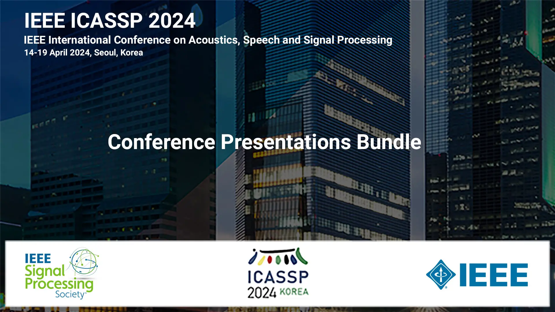 IEEE ICASSP 2024, 1 4-19 April 2024, Seoul, Korea. Conference Presentation Videos Bundle