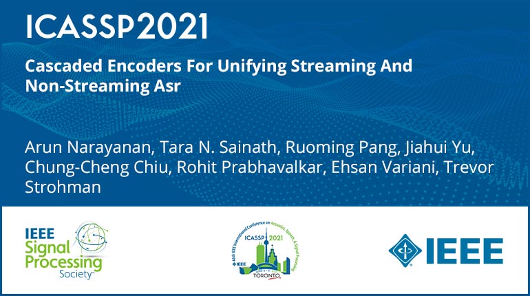 Cascaded Encoders For Unifying Streaming And Non Streaming Asr Ieee Resource Center