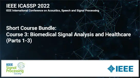 Short Course Bundle: ICASSP 2022 COURSE 3:  Biomedical Signal Analysis and Healthcare (Parts 1-3)