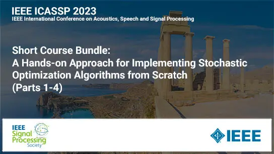 Short Course Bundle: ICASSP 2023 COURSE 1:  A Hands-on Approach for Implementing Stochastic Optimization Algorithms from Scratch (Parts 1-4)