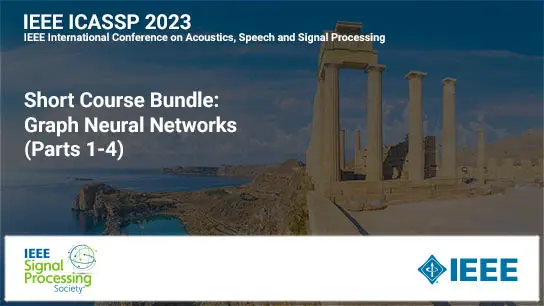 Short Course Bundle: ICASSP 2023 COURSE 4: Graph Neural Networks (Parts 1-4)