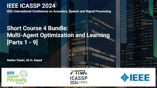 Short Course Bundle: ICASSP 2024 COURSE 4: Multi-Agent Optimization and Learning - Parts 1-9, April 2024