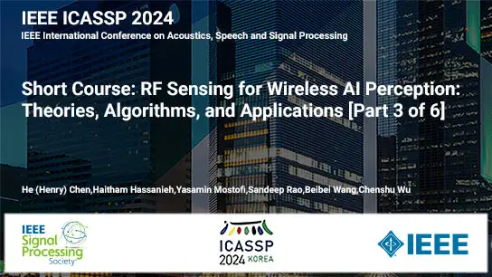 Short Course: RF Sensing for Wireless AI Perception: Theories, Algorithms, and Applications - Part 3 of 6