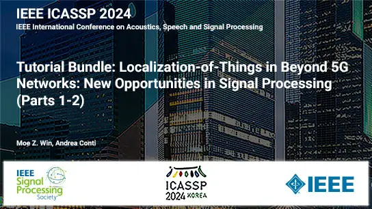 Tutorial Bundle: Localization-of-Things in Beyond 5G Networks: New Opportunities in Signal Processing (Parts 1-2), ICASSP 2024