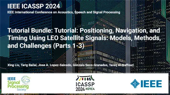 Tutorial Bundle: Positioning, Navigation, and Timing Using LEO Satellite Signals: Models, Methods, and Challenges (Parts 1-3), ICASSP 2024