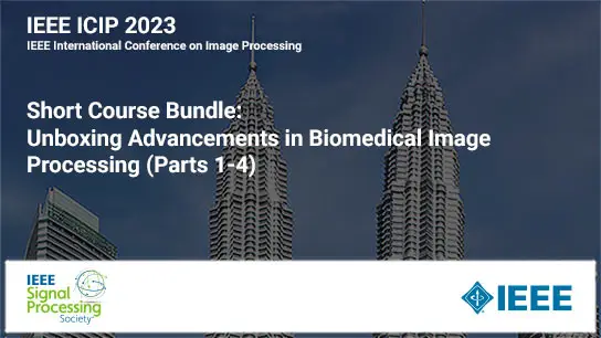 Short Course Bundle: ICIP 2023 COURSE 2:  Short Course: Unboxing Advancements in Biomedical Image Processing (Parts 1-4)