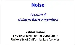 Noise: Lecture 4 - Noise in Basic Amplifiers Slides