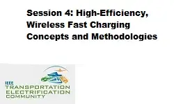 Session Four, High-Efficiency, Wireless Fast Charging Concepts and Methodologies